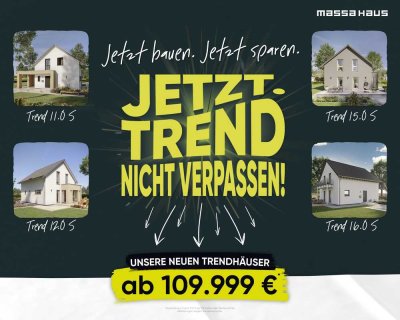 Unsere Neuen Aktionshäuser von Massa! "JETZT TREND" Jetzt Bauen. Jetzt Sparen!