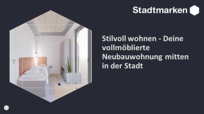 Stilvoll wohnen - Deine vollmöblierte Neubauwohnung mitten in der Stadt, ab Frühjahr 2025