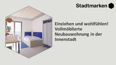 Einziehen und wohlfühlen - vollmöblierte Neubauwohnung in der Innenstadt, ab Frühjahr 2025