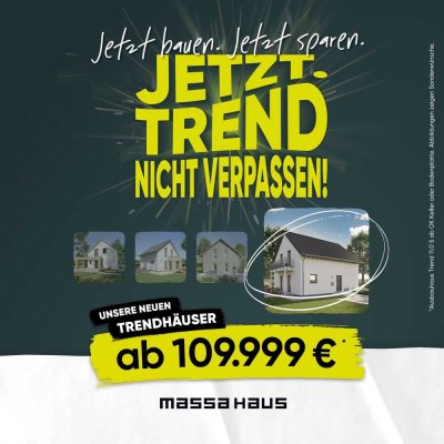 JETZT Bauen! JETZT Sparen! Unsere Aktionshäuser "TREND" nicht verpassen!