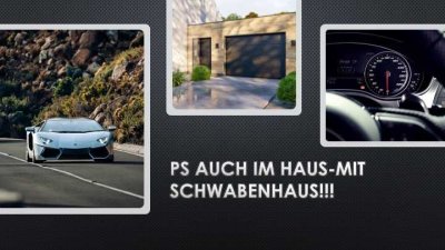 FÜR NOCH MEHR LEISTUNG!!! SCHWABENHAUS-MIT PS INS TRAUMHAUS!!!