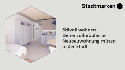 Stilvoll wohnen - Deine vollmöblierte Neubauwohnung mitten in der Stadt, ab Frühjahr 2025